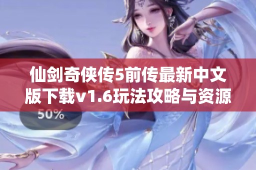 仙剑奇侠传5前传最新中文版下载v1.6玩法攻略与资源获取