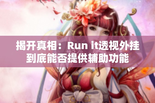 揭开真相：Run it透视外挂到底能否提供辅助功能