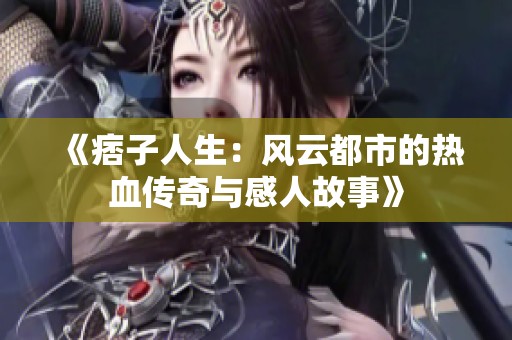 《痞子人生：风云都市的热血传奇与感人故事》