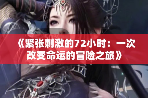 《紧张刺激的72小时：一次改变命运的冒险之旅》