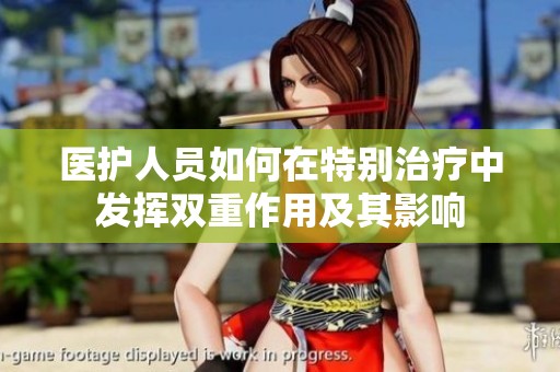 医护人员如何在特别治疗中发挥双重作用及其影响