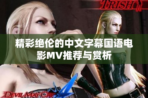 精彩绝伦的中文字幕国语电影MV推荐与赏析