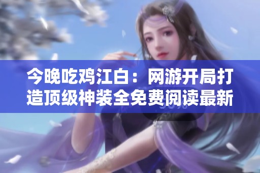 今晚吃鸡江白：网游开局打造顶级神装全免费阅读最新章节