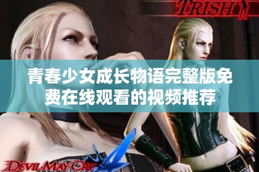 青春少女成长物语完整版免费在线观看的视频推荐