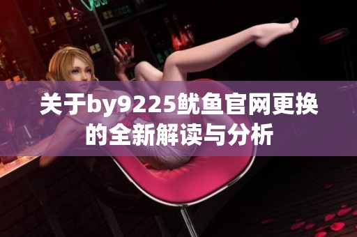 关于by9225鱿鱼官网更换的全新解读与分析