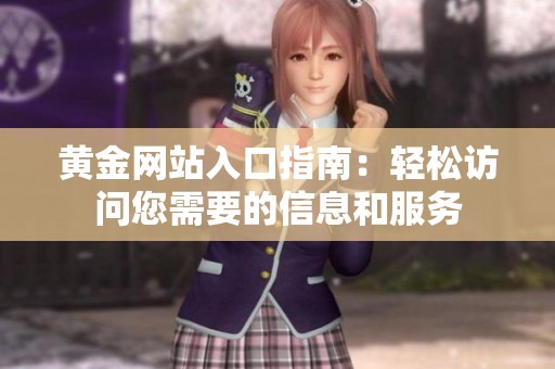 黄金网站入口指南：轻松访问您需要的信息和服务