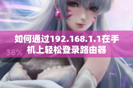 如何通过192.168.1.1在手机上轻松登录路由器
