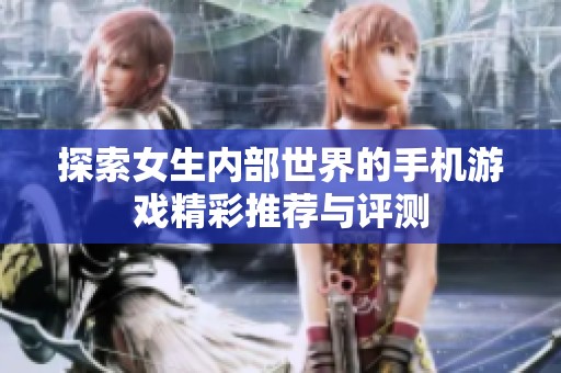 探索女生内部世界的手机游戏精彩推荐与评测