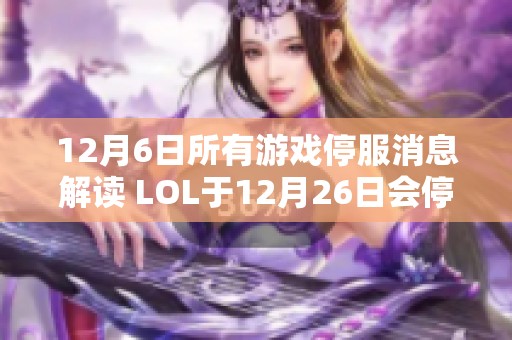 12月6日所有游戏停服消息解读 LOL于12月26日会停服吗
