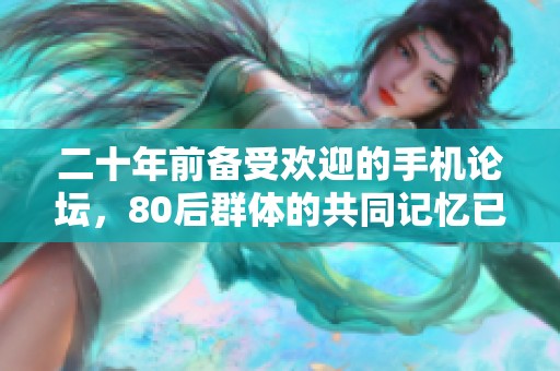 二十年前备受欢迎的手机论坛，80后群体的共同记忆已成往事