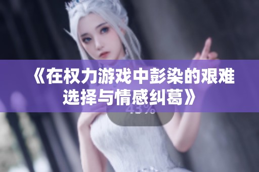 《在权力游戏中彭染的艰难选择与情感纠葛》