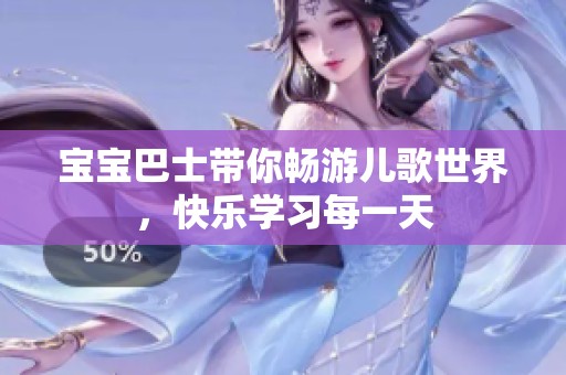 宝宝巴士带你畅游儿歌世界，快乐学习每一天