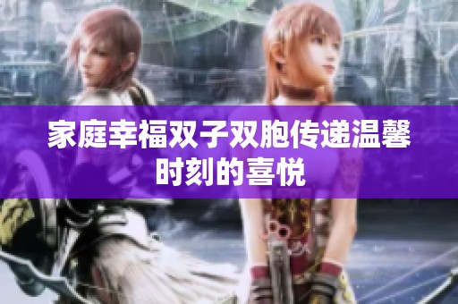 家庭幸福双子双胞传递温馨时刻的喜悦