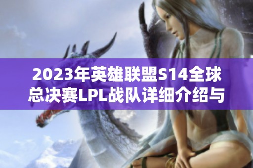 2023年英雄联盟S14全球总决赛LPL战队详细介绍与分析