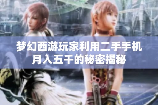 梦幻西游玩家利用二手手机月入五千的秘密揭秘