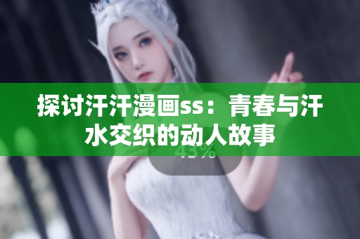 探讨汗汗漫画ss：青春与汗水交织的动人故事