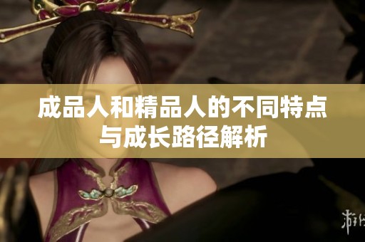 成品人和精品人的不同特点与成长路径解析