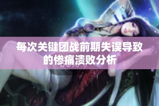 每次关键团战前期失误导致的惨痛溃败分析