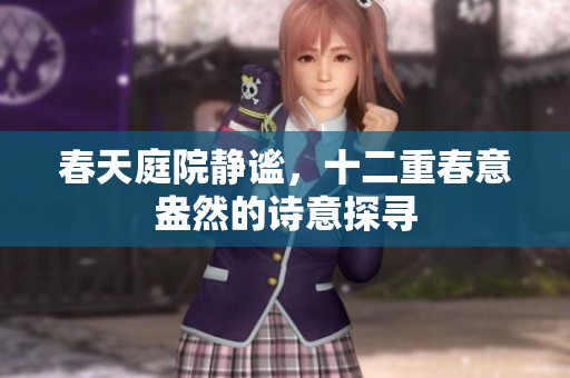 春天庭院静谧，十二重春意盎然的诗意探寻