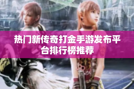 热门新传奇打金手游发布平台排行榜推荐