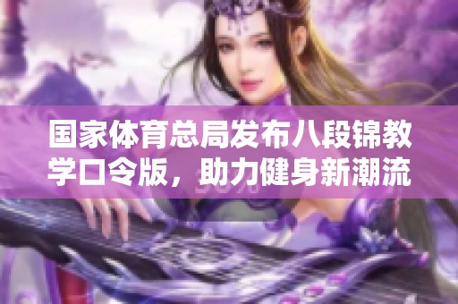 国家体育总局发布八段锦教学口令版，助力健身新潮流