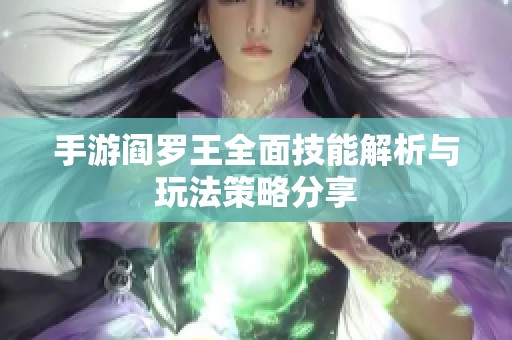 手游阎罗王全面技能解析与玩法策略分享