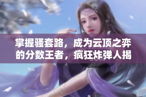 掌握骚套路，成为云顶之弈的分数王者，疯狂炸弹人揭秘