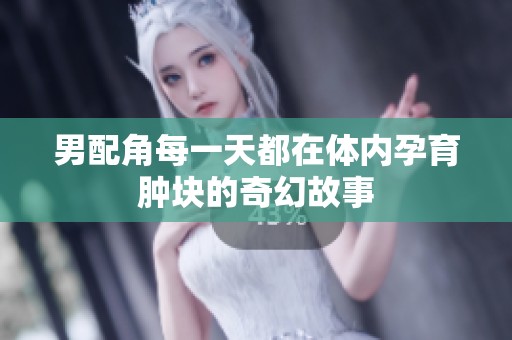 男配角每一天都在体内孕育肿块的奇幻故事