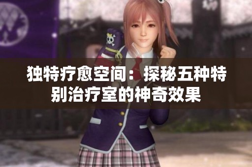 独特疗愈空间：探秘五种特别治疗室的神奇效果