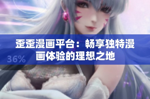 歪歪漫画平台：畅享独特漫画体验的理想之地