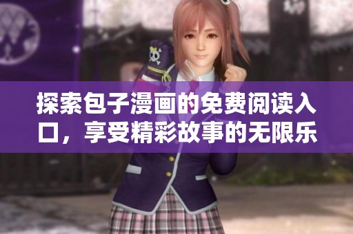 探索包子漫画的免费阅读入口，享受精彩故事的无限乐趣