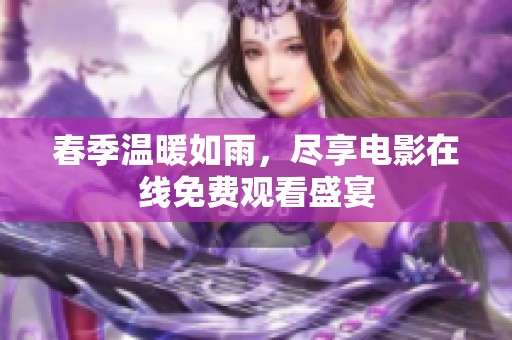 春季温暖如雨，尽享电影在线免费观看盛宴