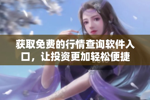获取免费的行情查询软件入口，让投资更加轻松便捷