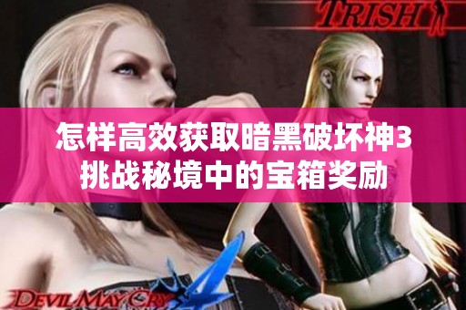 怎样高效获取暗黑破坏神3挑战秘境中的宝箱奖励