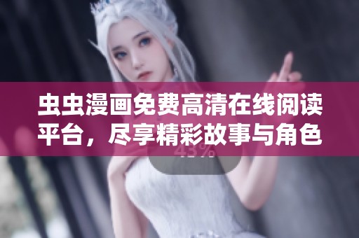 虫虫漫画免费高清在线阅读平台，尽享精彩故事与角色