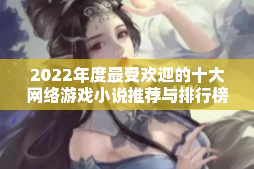 2022年度最受欢迎的十大网络游戏小说推荐与排行榜解析