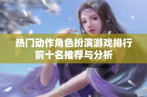 热门动作角色扮演游戏排行前十名推荐与分析