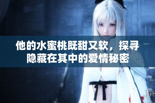 他的水蜜桃既甜又软，探寻隐藏在其中的爱情秘密