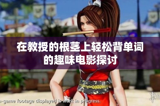 在教授的根茎上轻松背单词的趣味电影探讨