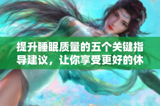 提升睡眠质量的五个关键指导建议，让你享受更好的休息