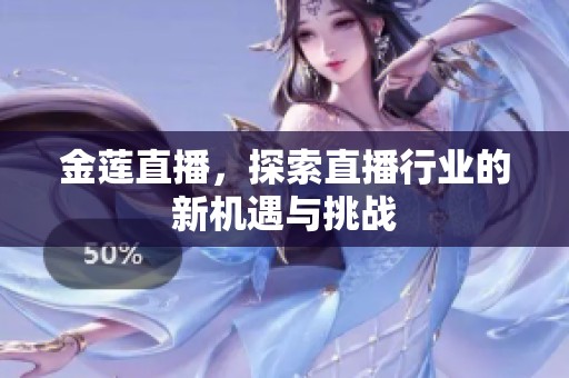 金莲直播，探索直播行业的新机遇与挑战