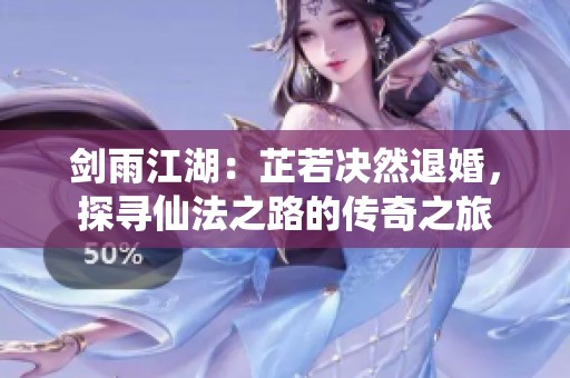 剑雨江湖：芷若决然退婚，探寻仙法之路的传奇之旅