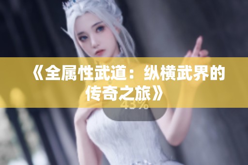 《全属性武道：纵横武界的传奇之旅》