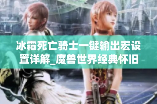冰霜死亡骑士一键输出宏设置详解_魔兽世界经典怀旧服攻略