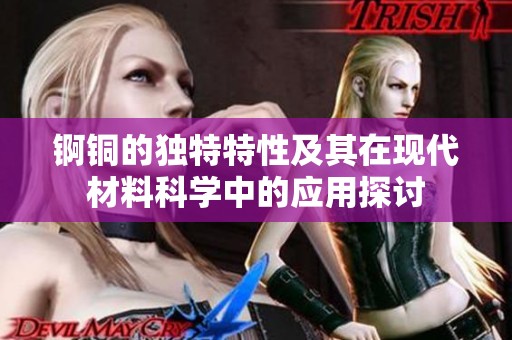 锕铜的独特特性及其在现代材料科学中的应用探讨