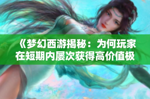 《梦幻西游揭秘：为何玩家在短期内屡次获得高价值极品装备》