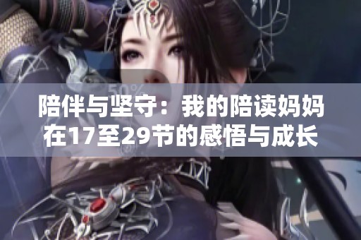 陪伴与坚守：我的陪读妈妈在17至29节的感悟与成长之旅
