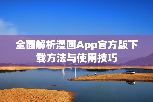 全面解析漫画App官方版下载方法与使用技巧