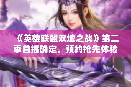 《英雄联盟双城之战》第二季首播确定，预约抢先体验惊喜内容