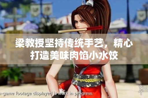 梁教授坚持传统手艺，精心打造美味肉馅小水饺